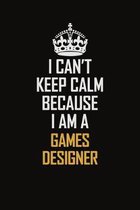 I Can't Keep Calm Because I Am A Games Designer: Motivational Career Pride Quote 6x9 Blank Lined Job Inspirational Notebook Journal