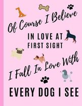 Of Course I Believe In Love At First Sight I Fall In Love With Every Dog I See: College Ruled Lined Notebook (8.5'' X 11'')
