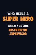 Who Need A SUPER HERO, When You Are Distributin Supervisor