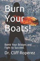 Burn Your Boats!: Bomb Your Bridges and Fight to Succeed.