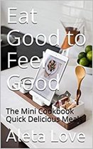 Eat Good To Feel Good The Mini Cookbook Quick Delicious Meals
