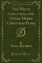 The White Christmas, and Other Merry Christmas Plays (Classic Reprint)