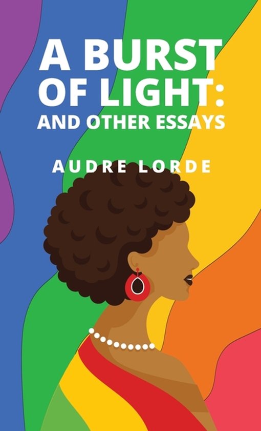 Couverture du livre 'A Burst of Light: and Other Essays' par Audre Lorde, avec un fond arc-en-ciel et une illustration stylisée d'une femme.