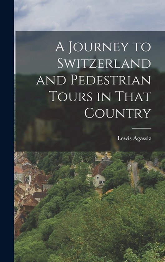 A Journey to Switzerland and Pedestrian Tours in That Countr ... - cover