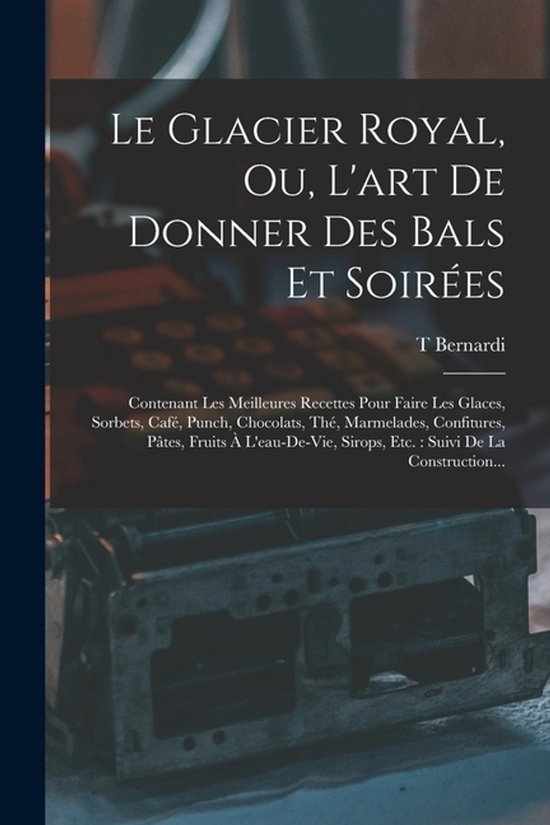 Le Glacier Royal, Ou, L'art De Donner Des Bals Et Soirées - cover