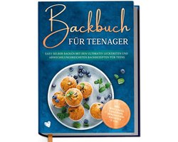 Backbuch für Teenager: Easy selber backen mit den ultimativ leckersten und abwechslungsreichsten Backrezepten für Teens - inkl. Mug Cakes, Cake Pops, herzhaften Rezepten u.v.m.