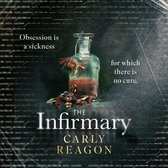 Boekcover van 'The Infirmary' met een oude fles met rode vloeistof en een gedroogde bloem. Tekst: 'Obsession is a sickness for which there is no cure. THE INFIRMARY CARLY REAGON'.