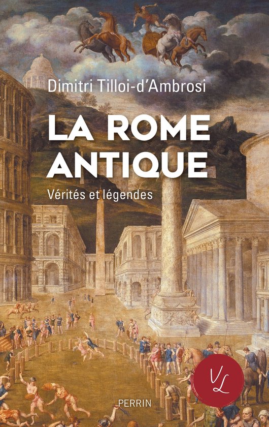 Vérités et légendes - La Rome antique, Vérités & Légendes