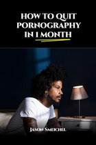 HOW TO QUIT PORNOGRAPHY IN 1 MONTH