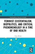 Interdisciplinary Research in Gender- Feminist Existentialism, Biopolitics, and Critical Phenomenology in a Time of Bad Health