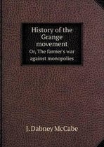 History of the Grange movement Or, The farmer's war against monopolies