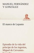 El manco de Lepanto episodio de la vida del príncipe de los ingenios, Miguel de Cervantes-Saavedra