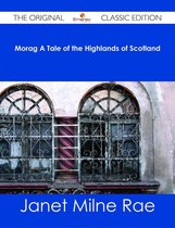 Morag A Tale of the Highlands of Scotland - The Original Classic Edition