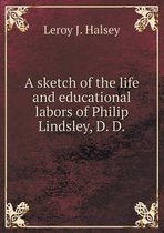 A sketch of the life and educational labors of Philip Lindsley, D. D