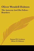 OLIVER WENDELL HOLMES: THE AUTOCRAT AND