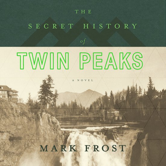 De omslag van het boek 'The Secret History of Twin Peaks' van Mark Frost. Een zwart-witfoto van een waterval met gebouwen en bomen op de achtergrond. De titel is in neon groene letters.