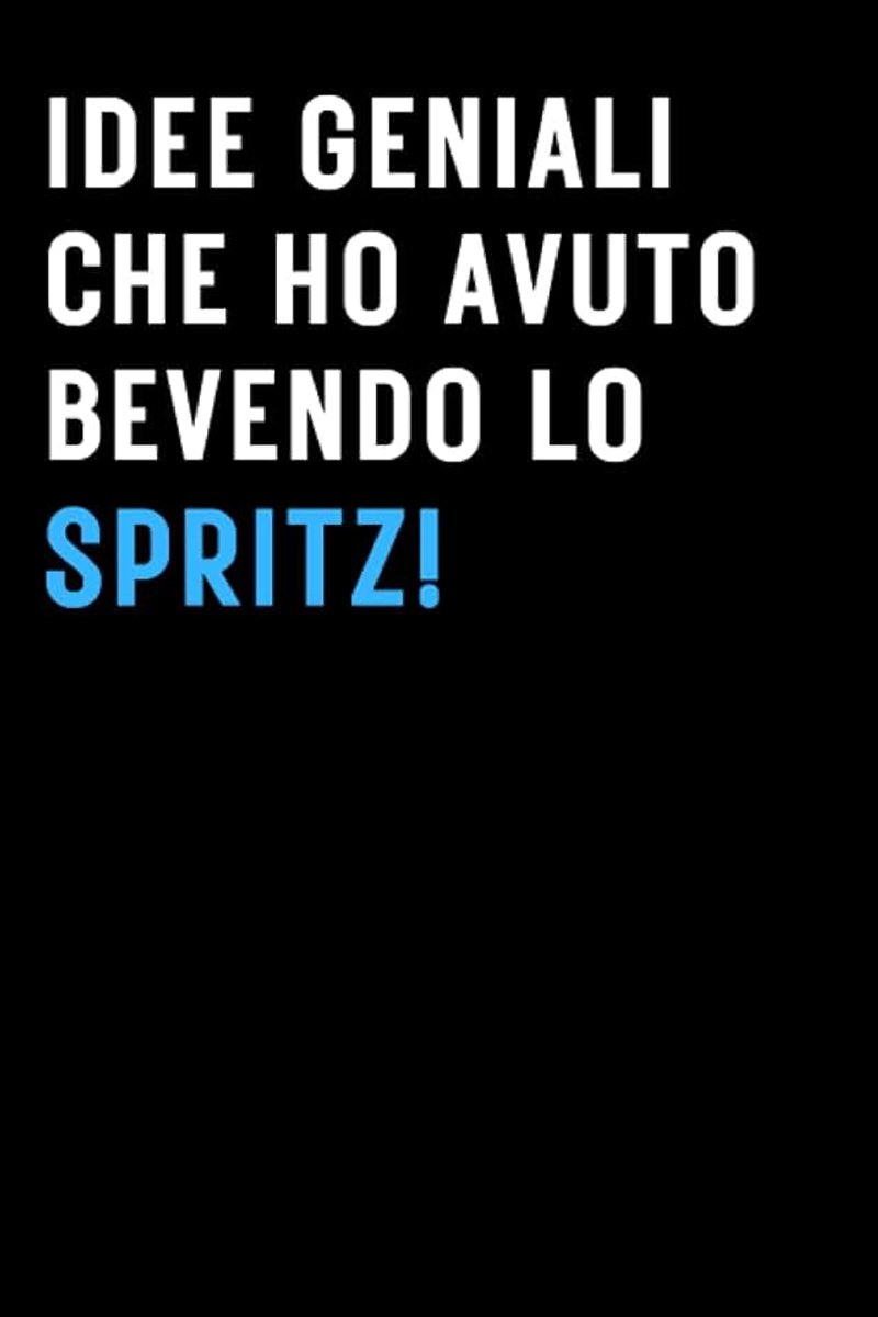 Idee Geniali Che Ho Avuto Bevendo Lo Spritz!: Quaderno a linee con frase divertente; Scherzo Regalo perfetto per collega, amico, capo, compagno di classe. Formato A5 con 100 pagine!