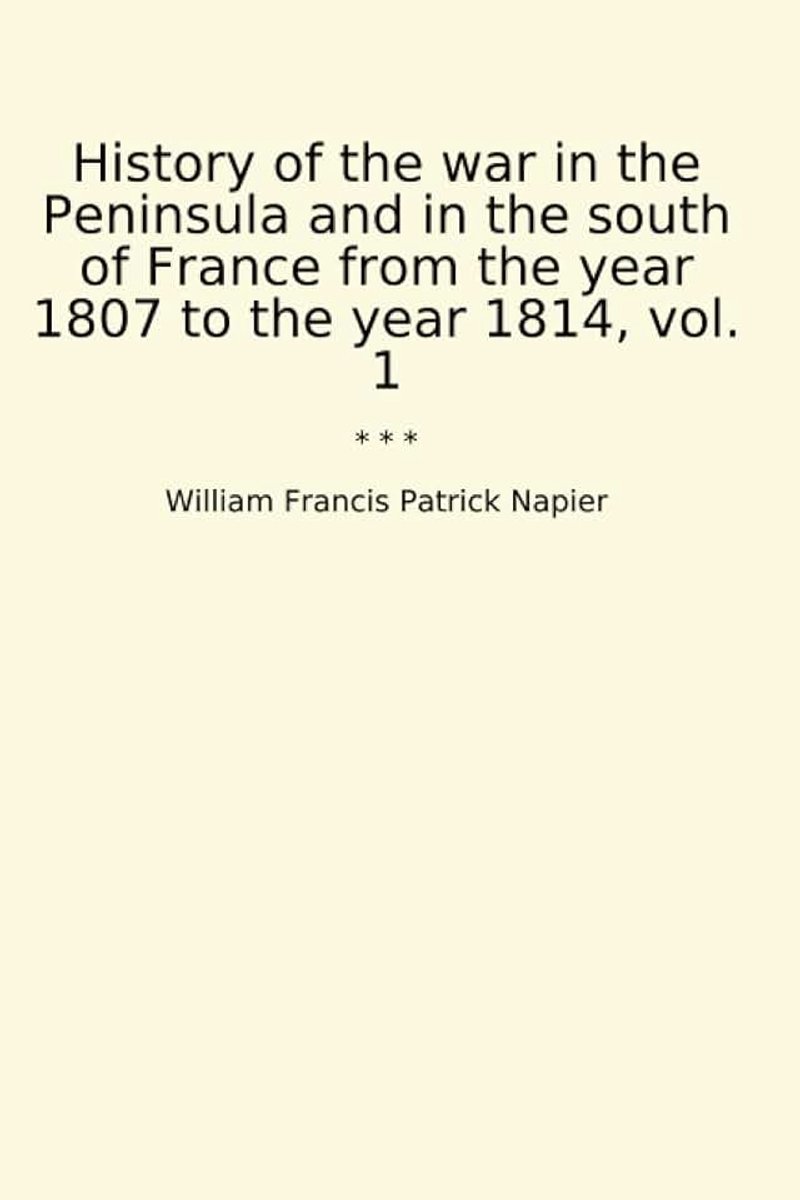 Peninsula and in the south of France from the year 1807 to the year 1814, vol. 1