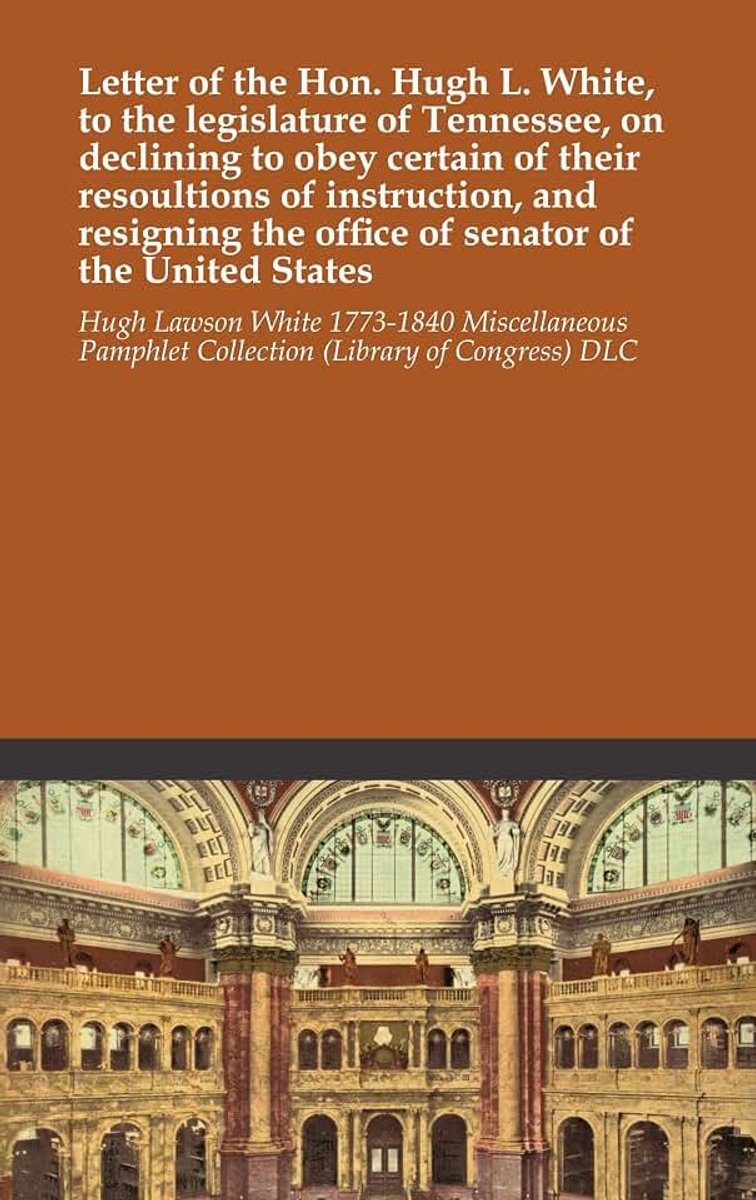 Hugh L. White, to the legislature of Tennessee, on declining to obey certain of their resoultions of instruction, and resigning the office of senator of the United States
