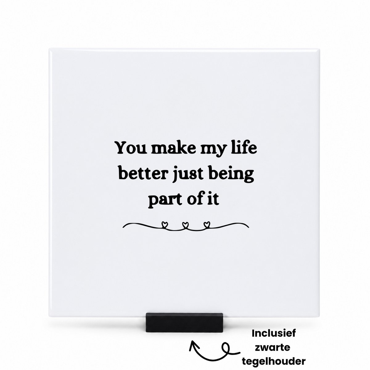 Hacebo You make my life better by just being part of it tegeltje met tegelhouder - Quotes - Familie vrienden - tegeltjes met tekst - Cadeau - spreuktegels - 15x15 CM Wit