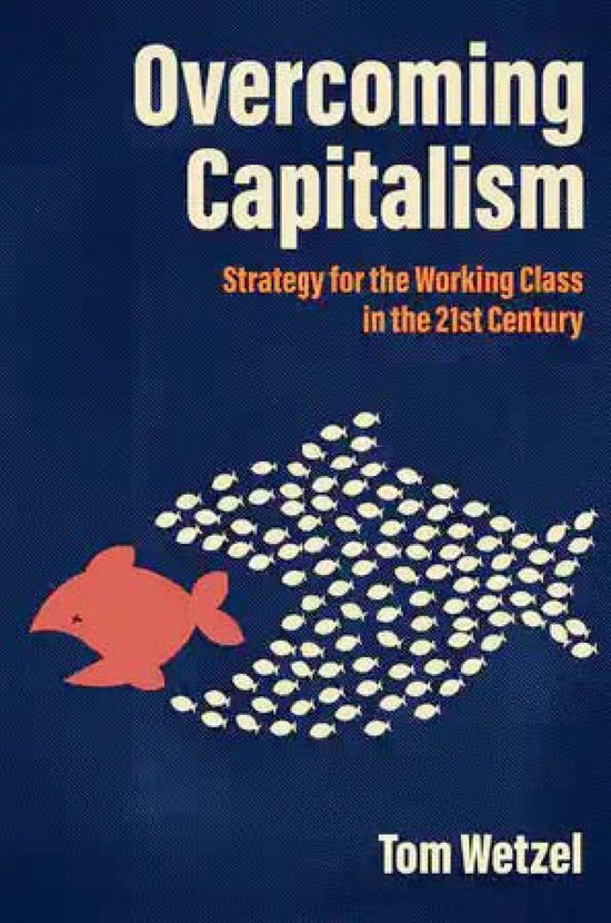 Boek met de titel 'Overcoming Capitalism' in witte letters. Onder de titel staat 'Strategy for the Working Class in the 21st Century' in oranje letters. Een grote oranje vis zwemt naar rechts, gevolgd door een school kleine witte vissen die de vorm van een grotere vis vormen.