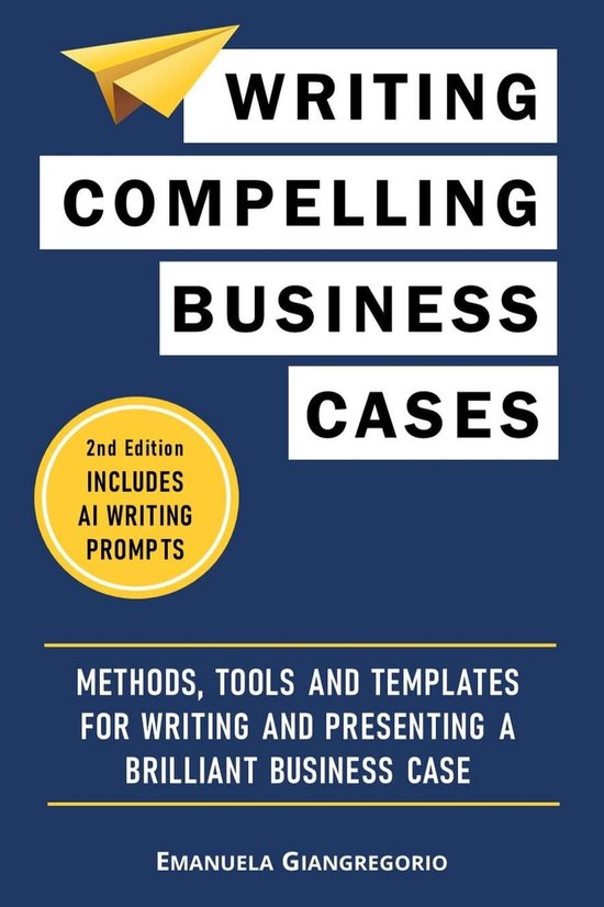 Writing Compelling Business Cases: Methods, Tools and Templa ... - cover