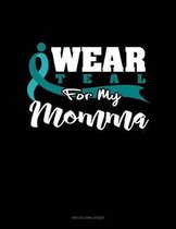 I Wear Teal for My Momma