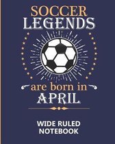 Soccer Legends Are Born In April Wide Ruled Notebook