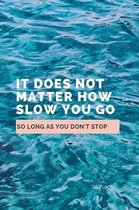 It Does Not Matter How Slow You Go So Long As You Don't Stop