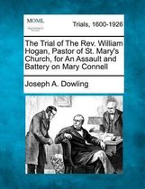 The Trial of the REV. William Hogan, Pastor of St. Mary's Church, for an Assault and Battery on Mary Connell