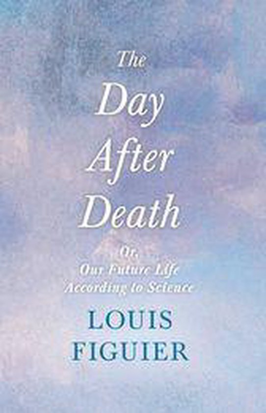 The Day After Death - Or, Our Future Life According to Scien ... - cover
