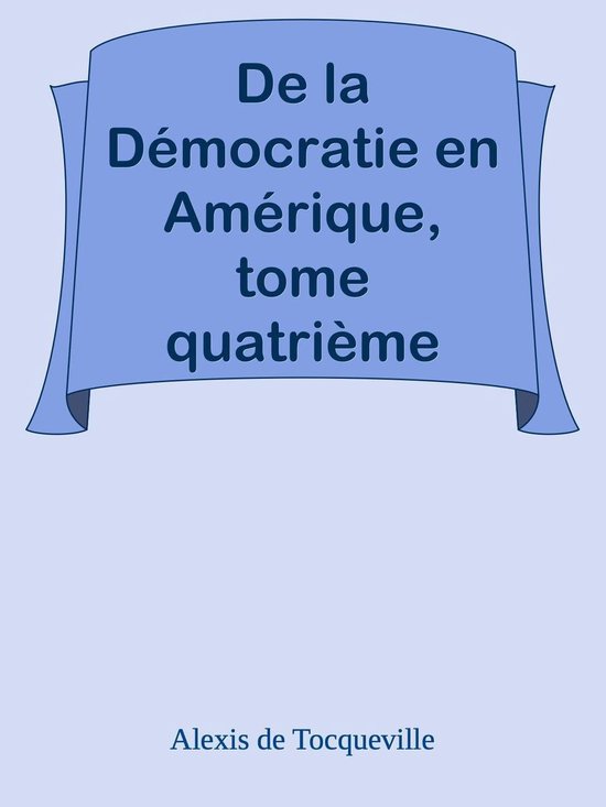 De la Démocratie en Amérique, tome quatrième