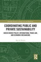 Routledge Research in Energy Law and Regulation - Coordinating Public and Private Sustainability