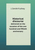 Historical discourse delivered on the occasion of the one hundred and fiftieth anniversary