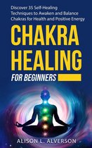Chakra Series 2 - Chakra Healing For Beginners: Discover 35 Self-Healing Techniques to Awaken and Balance Chakras for Health and Positive Energy