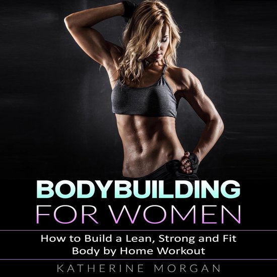 Bodybuilding for Women: How to Build a Lean, Strong and Fit  ... - cover