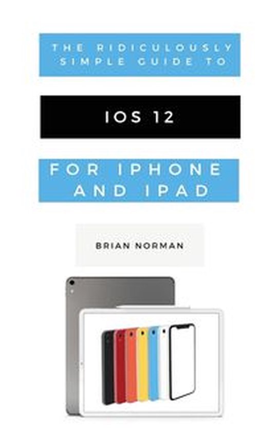 The Ridiculously Simple Guide to iOS 12 - cover