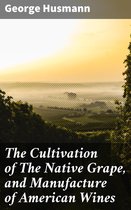The Cultivation of The Native Grape, and Manufacture of American Wines