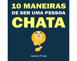 10 Maneiras de ser uma pessoa chata