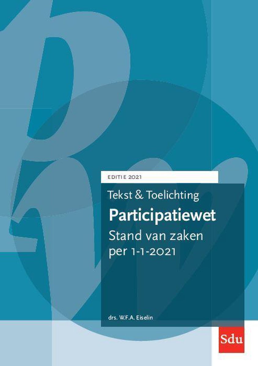 Teksten en toelichting  -   Tekst en Toelichting Participatiewet. Editie 2021 - W.F.A. Eiselin