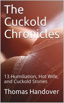 The Cuckold Chronicles: 13 Humiliation, Hot Wife, and Cuckold Stories