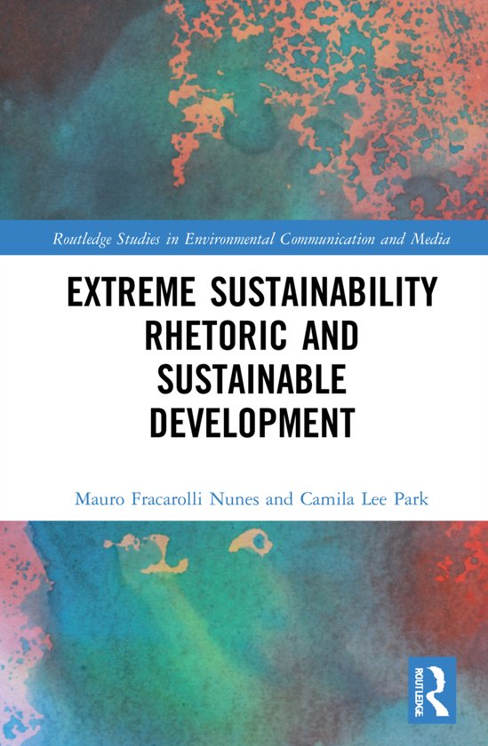 Routledge Studies in Environmental Communication and Media- Extreme Sustainability Rhetoric and Sustainable Development