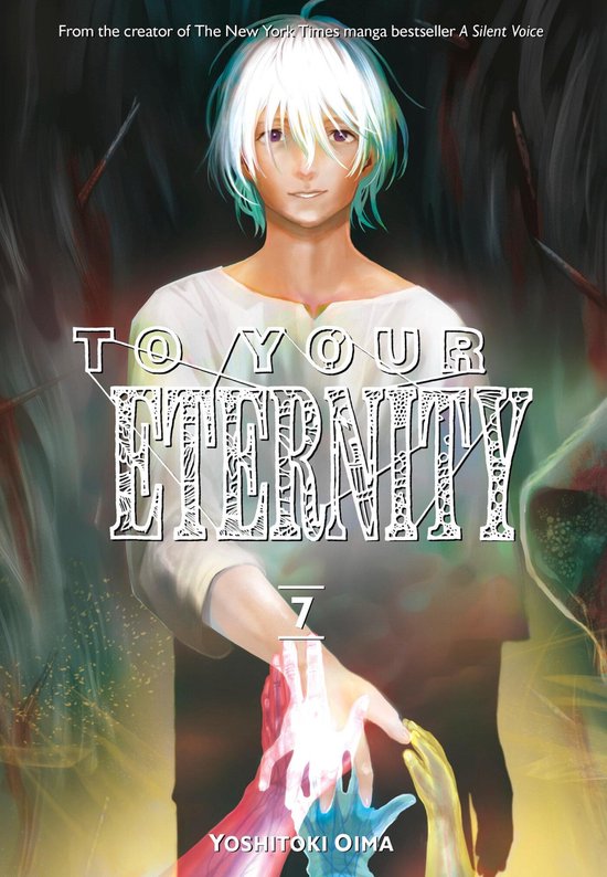 Couverture de "To Your Eternity 7". Un jeune homme aux cheveux blancs/verts tient des mains colorées. Texte : "From the creator of The New York Times manga bestseller A Silent Voice TO YOUR ETERNITY 7 YOSHITOKI OIMA".