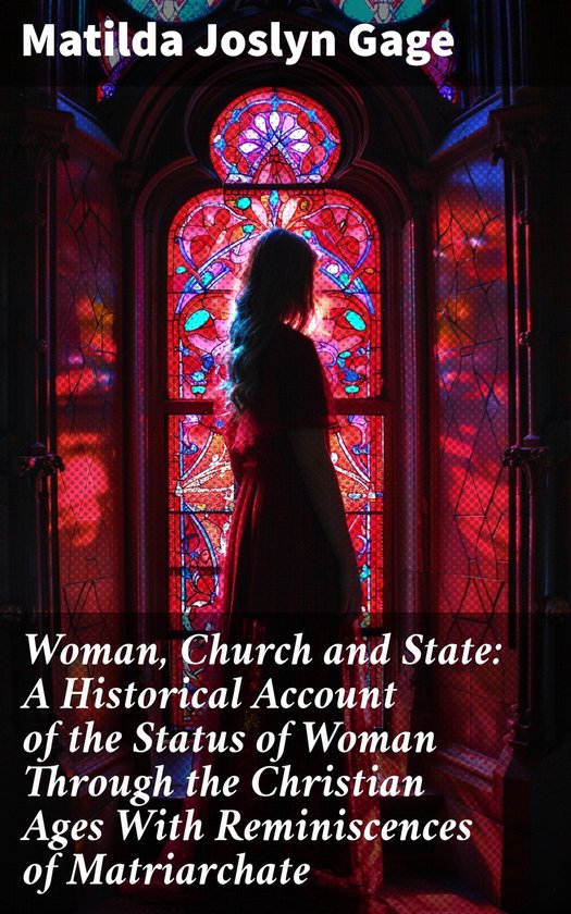 Woman, Church and State: A Historical Account of the Status  ... - cover