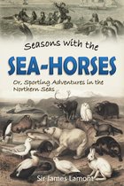 Seasons with the Sea-horses; Or, Sporting Adventures in the Northern Seas