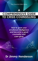 The Essential Skills Series 1 - A Comprehensive Guide to Crisis Counselling: How to Grow Your Emotional Intelligence and Become a Great Counsellor and Care-Giver