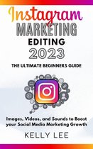 KELLY LEE 5 - Instagram Marketing Editing 2023 the Ultimate Beginners Guide Images, Videos, and Sounds to Boost your Social Media Marketing Growth