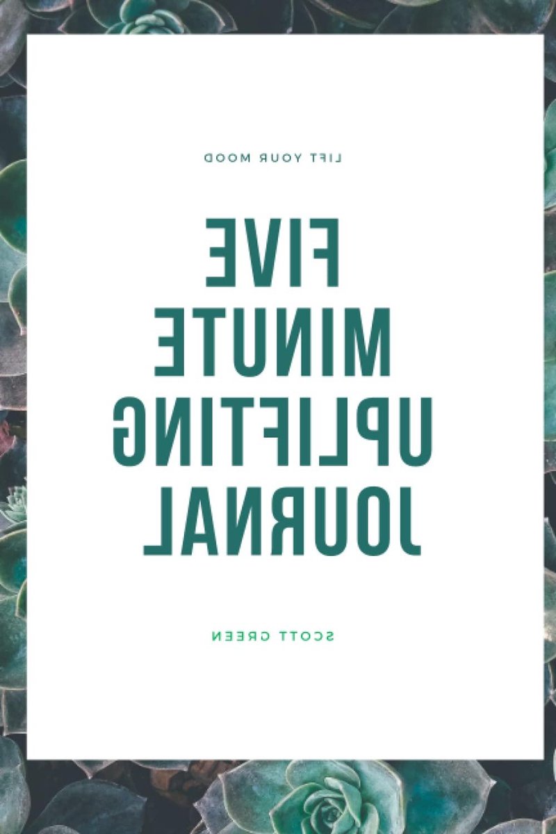 FIVE MINUTE UPLIFTING JOURNAL: Lift Your Mood, Develop Your Mind, Modify your life – Scott J. Green