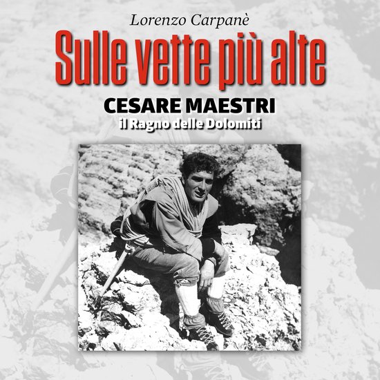 Sulle vette più alte. Cesare Maestri, il ragno delle Dolomi ... - cover