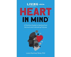 Living with the Heart in Mind: A Practical Guide to Healing from Burnout and Cultivating Purpose